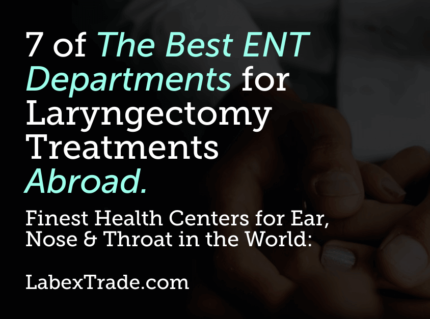 7 de los mejores departamentos de ORL para tratamientos de laringectomía en el extranjero, Labex Trade